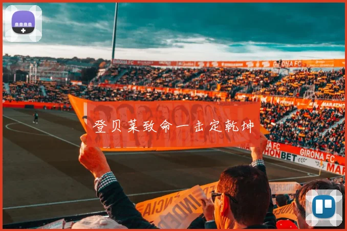 登贝莱致命一击定乾坤