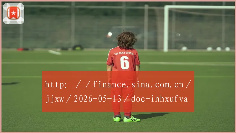 http：／／finance.sina.com.cn／jjxw／2026-05-13／doc-inhxufva0621257.shtml