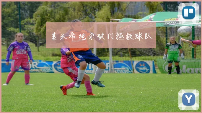 基米希绝杀破门拯救球队