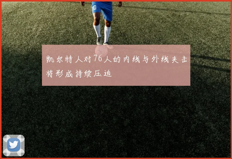凯尔特人对76人的内线与外线夹击将形成持续压迫