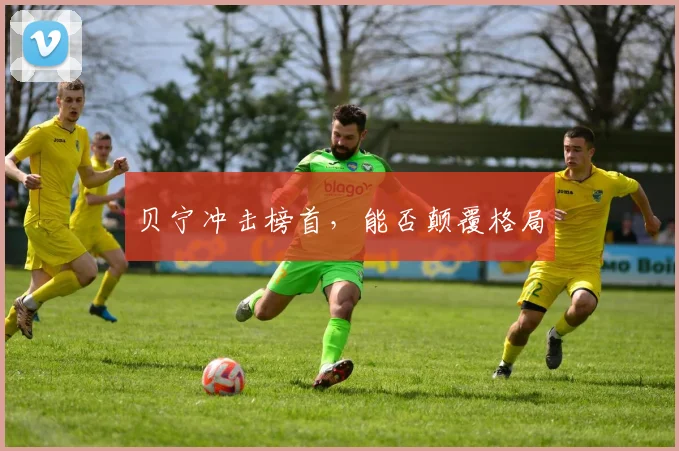 贝宁冲击榜首，能否颠覆格局