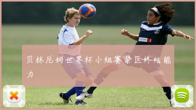 贝林厄姆世界杯小组赛禁区终结能力