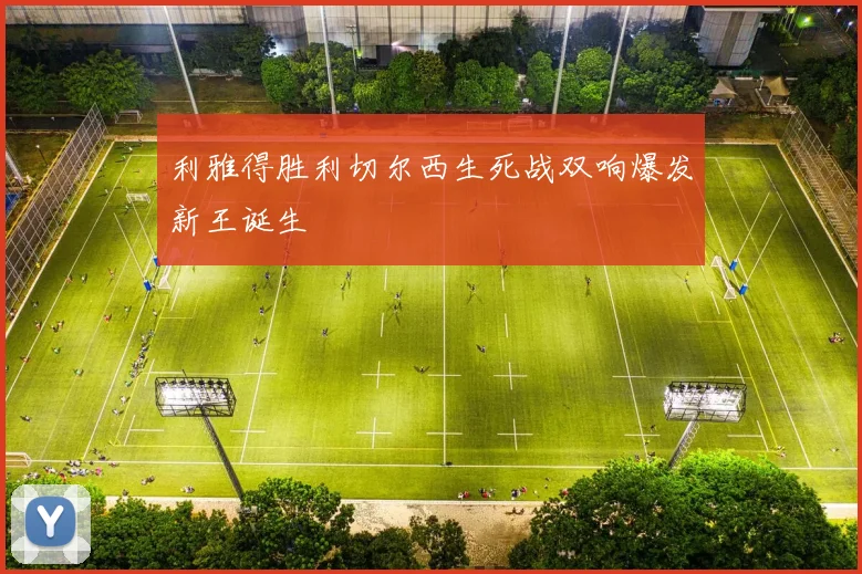 利雅得胜利切尔西生死战双响爆发新王诞生