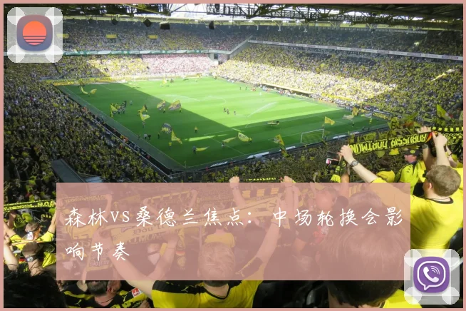 森林vs桑德兰焦点：中场轮换会影响节奏